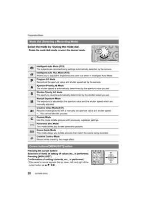 Page 20Preparation/Basic
20SQT0898 (ENG) 
Select the mode by rotating the mode dial.
•Rotate the mode dial slowly to select the desired mode.
Pressing the cursor button:
Selection of items or setting of values etc., is performed.
Pressing [MENU/SET]:
Confirmation of setting contents, etc., is performed.
•
This owner's manual express the up, down, left, and right of the 
cursor button as  3/4/2/1.
Mode dial (Selecting a Recording Mode)
Intelligent Auto Mode (P25)
The subjects are recorded using settings...
