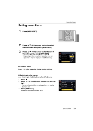 Page 2323
Preparation/Basic
 (ENG) SQT0898
Setting menu items
1Press [MENU/SET].
2Press 3/4 of the cursor button to select 
the menu item and press [MENU/SET].
3Press  3/4 of the cursor button to select 
the setting and press [MENU/SET].
•Depending on the menu item, its setting may not 
appear or it may be displayed in a different way.
∫ Close the menu
Press [ ] or press the shutter button halfway.
∫ Switching to other menus
e.g.: Switching to the [Setup] menu from [Rec] menu.
1Press  2.
2Press 3/4  to select a...