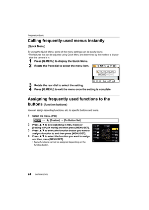 Page 24Preparation/Basic
24SQT0898 (ENG) 
Calling frequently-used menus instantly 
(Quick Menu)
By using the Quick Menu, some of the menu settings can be easil y found.
•The features that can be adjusted using Quick Menu are determin ed by the mode or a display 
style the camera is in.
1Press [Q.MENU] to display the Quick Menu.
2Rotate the front dial to select the menu item.
3Rotate the rear dial to select the setting.
4Press [Q.MENU] to exit the menu once the setting is complete.
Assigning frequently used...