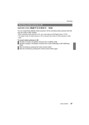 Page 3737
Recording
 (ENG) SQT0898
Applicable modes: 
You can create finely-detailed motion pictures in 4K by recording motion pictures with their 
size set to [4K] in [Rec Quality].
•
When recording motion pictures in 4K, use a card rated as UHS S peed Class 3. (P16)•The angle of view of motion pictures in 4K is narrower than those of motion pictures in other 
sizes.
To record motion pictures in 4K:
1 Set [Rec Format] in the [Motion Picture] menu to [MP4]. (P36)
2 Set [Rec Quality] in the [Motion Picture] menu...