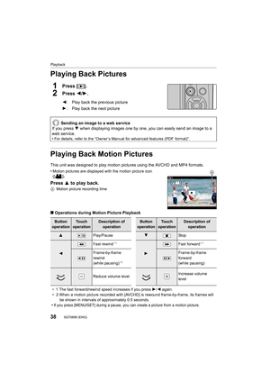 Page 38Playback
38SQT0898 (ENG) 
Playing Back Pictures
1Press [(].
2Press 2/ 1.
Playing Back Motion Pictures
This unit was designed to play motion pictures using the AVCHD  and MP4 formats.
•
Motion pictures are displayed with the motion picture icon 
([ ]).
Press 3 to play back.
A Motion picture recording time
∫Operations during Motion Picture Playback 2
: Play back the previous picture
1 : Play back the next picture
Sending an image to a web service
If you press 
4 when displaying images one by one, you can...