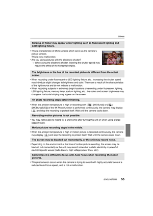 Page 5555
Others
 (ENG) SQT0898
•When recording under fluorescent or LED lighting fixture, etc., increasing the shutter speed 
may introduce slight changes to brightness and color. These are  a result of the characteristics 
of the light source and do not indicate a malfunction.
•When recording subjects in extremely bright locations or record ing under fluorescent lighting, 
LED lighting fixture, mercury lamp, sodium lighting, etc., the  colors and screen brightness may 
change or horizontal striping may appear...