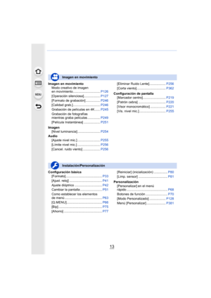 Page 1313
Imagen en movimientoModo creativo de imagen 
en movimiento.............................. P126
[Operación silenciosa].................. P127
[Formato de grabación] ................ P246
[Calidad grab.].............................. P246
Grabación de películas en 4K ...... P245
Grabación de fotografías 
mientras graba películas .............. P249
[Película Instantánea] .................. P251
Imagen [Nivel luminancia] ......................... P254
Audio [Ajuste nivel mic.] ............................
