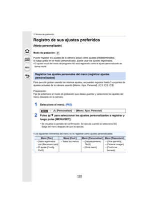 Page 1283. Modos de grabación
128
Registro de sus ajustes preferidos 
(Modo personalizado)
Modo de grabación: 
Puede registrar los ajustes de la cámara actual como ajustes predeterminados.
Si luego graba en el modo personalizado, puede usar los ajustes registrados.
•
El ajuste inicial del modo de programa AE es tá registrado como el ajuste personalizado de 
forma inicial.
Para permitir grabar usando los mismos ajuste s, se pueden registrar hasta 3 conjuntos de 
ajustes actuales de la cámara usando [Memo. Ajus....