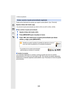 Page 129129
3. Modos de grabación
Puede activar fácilmente los ajustes que registró usando [Memo. Ajus. Personal].
Ajuste el disco del modo a [ ]
•Se activará el ajuste personalizado que utilizó la última vez ([ ], [ ], o [ ]).
∫Para cambiar el ajuste personalizado
1Ajuste el disco del modo a [ ].
2Pulse [MENU/SET] para visualizar el menú.
3Pulse  2/1 para seleccionar el ajuste personalizado que desea 
utilizar y, luego, pulse [MENU/SET].
•El guardado de los ajustes personalizados 
seleccionados se visualiza en...