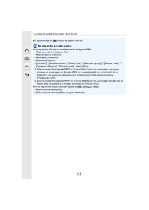 Page 1424. Ajustes de calidad de la imagen y tono de color
142
•El ajuste se fija en [A] cuando se graban fotos 4K.
No disponible en estos casos:
•
Los siguientes efectos no se reflejan en las imágenes RAW:–Modo automático inteligente Plus
–Modo de guía a la escena–Modo película creativa–Balance de blancos
–[Fotoestilo]¢ 1/[Resaltar sombra]¢1/[Dinám. intel.]¢1/[Remover ojo rojo]¢2/[Resoluc. intel.]¢1/
[Compens. difracción]¢ 2/[Espacio color]¢1 (Menú [Rec])
¢ 1 Si lleva a cabo [Procesando RAW] en el menú...