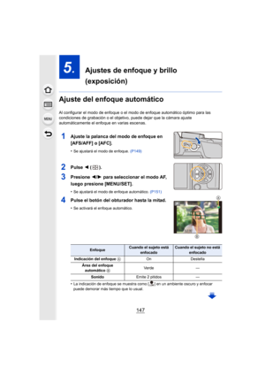 Page 147147
5.  Ajustes de enfoque y brillo 
(exposición)
Ajuste del enfoque automático
Al configurar el modo de enfoque o el modo de enfoque automático óptimo para las 
condiciones de grabación o el objetivo,  puede dejar que la cámara ajuste 
automáticamente el enfoque en varias escenas.
1Ajuste la palanca del modo de enfoque en 
[AFS/AFF] o [AFC].
•Se ajustará el modo de enfoque.  (P149)
2Pulse 2 ().
3Presione  2/1 para seleccionar el modo AF, 
luego presione [MENU/SET].
•Se ajustará el modo de enfoque...