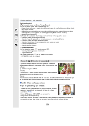 Page 153153
5. Ajustes de enfoque y brillo (exposición)
 ([Localización])•[ ] no puede usarse con [Interv. Tiempo-Disparo].•En los siguientes casos, [ ] funciona como [Ø].–[Agua reluciente]/[Luces y resplandores]/[Suave imagen de una flor]/[Monocromática] (Modo 
de guía a la escena)
–[Sepia]/[Monocromático]/[Monocromo dinámico]/[Monocromático rugoso]/[Monocromático 
sedoso]/[Enfoque suave]/[Filtro de estrellas]/[Soleado] (Modo película creativa)
–[Monocromo] ([Fotoestilo])•La función de localización dinámica...