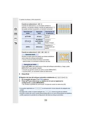 Page 1565. Ajustes de enfoque y brillo (exposición)
156
Cuando se selecciona [ ]/[ ]
Cuando se selecciona [ ], se puede cambiar la 
posición y el tamaño vertical; cuando se selecciona [ ] 
se puede cambiar la posición y el tamaño horizontal.
Cuando se selecciona [ ]/[ ]/[ ]/[ ]
Arrastre el dedo sobre las partes que desea establecer 
como áreas de enfoque automático.
•
Si toca una de las áreas de enfoque automático 
seleccionadas, se cancelará la selección del área.
Pulse 3/4 /2 /1 para seleccionar el área del...