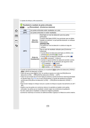 Page 1705. Ajustes de enfoque y brillo (exposición)
170
Resaltado/no resaltado de partes enfocadas
•
Cuando se ajusta [Contornos máximos], se visualizará [ ] ([Nivel de detección]: [HIGH]) o 
[ ] ([Nivel de detección]: [LOW]).
•Cada vez que se toca [ ] en [ ], se cambia el ajuste en el orden de [ON] ([Nivel de 
detección]: [LOW]) > [ON] ([Nivel de detección]: [HIGH]) > [OFF].
•Cada vez que el botón de la función fijada se presiona cuando [Contornos máximos] está fijado 
en [Ajustar botón Fn]  (P70) en el menú...