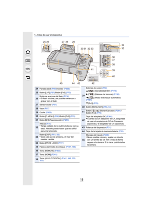 Page 181. Antes de usar el dispositivo
18
0ê0ô0ð
0ç10Ô
2436
39
40
41
27 28
31
3233
30
29
45 42
44 43
37
38
35 34
2526
24Pantalla táctil  (P59)/monitor  (P365)
25Botón [LVF]  (P57)/Botón [Fn5]  (P70)
26Botón de apertura del flash (P230)•El flash se abre y es posible comenzar a 
grabar con el flash.
27Sensor ocular  (P57)
28Visor (P57)
29Ocular  (P403)
30Botón [Q.MENU]  (P66)/Botón [Fn2]  (P70)
31Botón [(] (Reproducción)  (P257)
32
Altavoz (P75)•Tenga cuidado de no cubrir el altavoz con su 
dedo. Hacerlo puede...