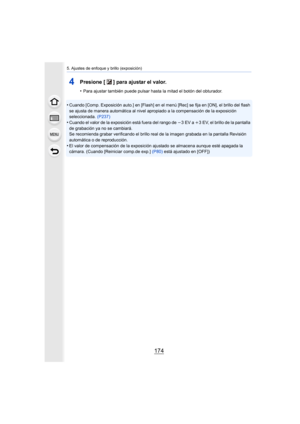 Page 1745. Ajustes de enfoque y brillo (exposición)
174
4Presione [ ] para ajustar el valor.
•Para ajustar también puede pulsar hasta la mitad el botón del obturador.
•Cuando [Comp. Exposición auto.] en [Flash] en el menú [Rec] se fija en [ON], el brillo del flash 
se ajusta de manera automática al nivel apropiado a la compensación de la exposición 
seleccionada.  (P237)
•Cuando el valor de la exposición está fuera del rango de  j3EV a i 3 EV, el brillo de la pantalla 
de grabación ya no se cambiará.
Se...