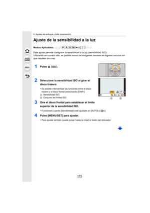 Page 175175
5. Ajustes de enfoque y brillo (exposición)
Ajuste de la sensibilidad a la luz
Modos Aplicables: 
Este ajuste permite configurar la sensibilidad a la luz (sensibilidad ISO).
Utilizando un número alto, es posible tomar las imágenes también en lugares oscuros sin 
que resulten oscuras.
1Pulse  3 ().
2Seleccione la sensibilidad ISO al girar el 
disco trasero.
•Es posible intercambiar las funciones entre el disco 
trasero y el disco frontal presionando [DISP.].
A Sensibilidad ISO
B Conjunto de límites...