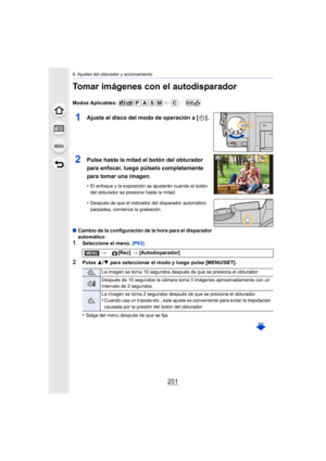 Page 201201
6. Ajustes del obturador y accionamiento
Tomar imágenes con el autodisparador
Modos Aplicables: 
1Ajuste el disco del modo de operación a [ ] .
2Pulse hasta la mitad el botón del obturador 
para enfocar, luego púlselo completamente 
para tomar una imagen.
•El enfoque y la exposición se ajustarán cuando el botón 
del obturador se presione hasta la mitad.
•Después de que el indicador del disparador automático 
parpadea, comienza la grabación.
∫Cambio de la configuración de la hora para el disparador...