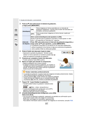 Page 207207
6. Ajustes del obturador y accionamiento
3Pulse 3/4 para seleccionar el método de grabación, 
y luego pulse [MENU/SET].
4Pulse el botón del obturador hasta la mitad.
•Aparecerá la pantalla de grabación. También puede 
realizar la misma operación al mantener pulsado [ ] 
hasta que aparezca la pantalla de grabación.
5Presione por completo el botón del obturador.
•Pueden grabarse hasta 9999 cuadros.
6Mueva al sujeto para decidir la composición.
•Repita la grabación de la misma manera.•Si apaga la cámara...