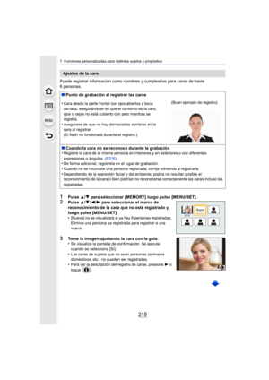 Page 215215
7. Funciones personalizadas para distintos sujetos y propósitos
Puede registrar información como nombres y cumpleaños para caras de hasta 
6 personas.
1Pulse 3/4 para seleccionar [MEMORY] luego pulse [MENU/SET].2Pulse  3/4 /2/ 1 para seleccionar el marco de 
reconocimiento de la cara que no esté registrado y 
luego pulse [MENU/SET].
•
[Nuevo] no se visualizará si ya hay 6 personas registradas. 
Elimine una persona ya registrada para registrar a una 
nueva.
3Tome la imagen ajustando la cara con la...