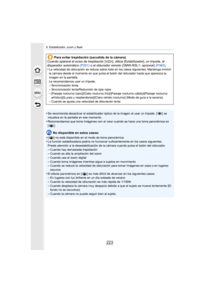 Page 223223
8. Estabilizador, zoom y flash
•Se recomienda desactivar el estabilizador óptico de la ima gen al usar un trípode. [ ] se 
visualiza en la pantalla en ese momento.
•Recomendamos que tome imágenes con el visor cuando se hace una toma panorámica en 
[].
No disponible en estos casos:
•
[ ] no está disponible en el modo de toma panorámica.•La función estabilizadora podrí a no funcionar suficientemente en los casos siguientes.
Preste atención a la desestabilización de la cámara cuando pulsa el botón del...