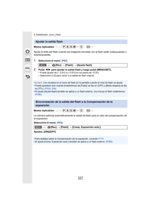 Page 237237
8. Estabilizador, zoom y flash
Modos Aplicables: 
Ajuste el brillo del flash cuando las imágenes tomadas con el flash estén subexpuestas o 
sobreexpuestas.
1Seleccione el menú.  (P63)
2Pulse 2/1  para ajustar la salida flash y luego pulse [MENU/SET] .
•Puede ajustar de [ j3EV] a [ i3 EV] en los pasos de 1/3 EV.•Seleccione [ n0] para volver a la salida de flash original.
•[i] o [j] se visualiza en el icono de flash en la pantalla cuando el nivel de flash se ajusta.•Puede ajustarse solo cuando...