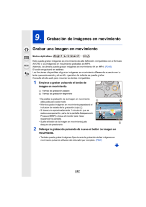 Page 242242
9.  Grabación de imágenes en movimiento
Grabar una imagen en movimiento
Modos Aplicables: 
Esto puede grabar imágenes en movimiento de alta definición compatibles con el formato 
AVCHD o las imágenes en movimiento grabadas en MP4.
Además, la cámara puede grabar imágenes en movimiento 4K en MP4. (P245)
El audio se grabará en estéreo.
Las funciones disponibles al grabar imágenes  en movimiento difieren de acuerdo con la 
lente que está usando y el sonido operativo de la lente se puede grabar.
Consulte...