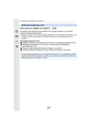 Page 245245
9. Grabación de imágenes en movimiento
Modos Aplicables: 
Se pueden crear películas en gran detalle en 4K al grabar películas con su tamaño 
ajustado a [4K] en [Calidad grab.].
•
Al grabar películas en 4K, utilice una tarjeta clasificada como UHS Clase de velocidad 3. (P22)
•El ángulo de visión de películas en 4K es más limitado que los de las películas en otros 
tamaños.
Para grabar películas en 4K:
1 Establezca [Formato de grabación] en el menú [Im. movimiento] para [MP4].  (P246)
2 Establezca...