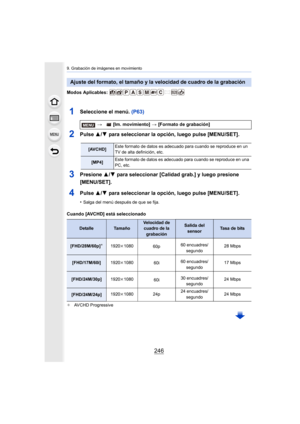 Page 2469. Grabación de imágenes en movimiento
246
Modos Aplicables: 
1Seleccione el menú. (P63)
2Pulse 3/4 para seleccionar la opción, luego pulse [MENU/SET].
3Presione  3/4 para seleccionar [Calidad grab.] y luego presione 
[MENU/SET].
4Pulse  3/4 para seleccionar la opción, luego pulse [MENU/SET].
•Salga del menú después de que se fija.
Cuando [AVCHD] está seleccionado
¢ AVCHD Progressive
Ajuste del formato, el tamaño y la velocidad de cuadro de la grabación
>  [Im. movimiento]  > [Formato de grabación]...