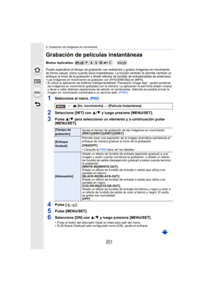 Page 251251
9. Grabación de imágenes en movimiento
Grabación de películas instantáneas
Modos Aplicables: 
Puede especificar el tiempo de grabación con antelación y grabar imágenes en movimiento 
de forma casual, como cuando toma instantáneas. La función también le permite cambiar un 
enfoque al inicio de la grabación y añadir efectos de fundido de entrada/salida de antemano.
•Las imágenes en movimiento se grabarán con [FHD/20M/30p] en [MP4].•Si utiliza la aplicación de teléfono inteligente/tableta “ Panasonic...