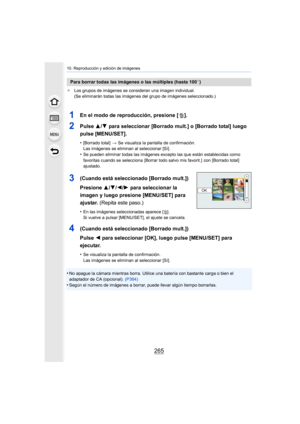 Page 265265
10. Reproducción y edición de imágenes
¢Los grupos de imágenes se consideran una imagen individual.
(Se eliminarán todas las imágenes del grupo de imágenes seleccionado.)
•No apague la cámara mientras borra. Utilice  una batería con bastante carga o bien el 
adaptador de CA (opcional).  (P364)
•Según el número de imágenes a borrar, puede llevar algún tiempo borrarlas.
Para borrar todas las imágenes o las múltiples (hasta 100¢)
1En el modo de reproducción, presione [ ].
2Pulse 3/4 para seleccionar...