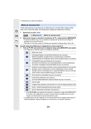 Page 269269
10. Reproducción y edición de imágenes
Puede seleccionarse la reproducción en [Reproducción normal], [Sólo imagen], [Sólo 
imag. movi.], [Foto 4K],
 [Rep. 3D], [Reproducir categoría] o [Reproducir favorito].
1Seleccione el menú. (P63)
2Seleccione el grupo a reproducir al presionar 3/4, y luego presione [MENU/SET].•Si selecciona [Sólo imag. movi.], también se reproducirán los archivos de ráfaga 4K 
grabados con la función Foto 4K.
•Consulte la P358 para conocer el método para reproducir imágenes [Rep....