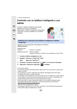 Page 29411. Uso de la función Wi-Fi
294
Controlar con un teléfono inteligente o una 
tableta
Al utilizar un teléfono inteligente, puede grabar 
imágenes en la cámara y guardarlas.
Debe instalar “ Panasonic Image App ” (denominada 
“ Image App ” de aquí en adelante )  en su teléfono 
inteligente.
“ Image App ” es una aplicación suministrada por Panasonic.
•
Sistema operativo
•Use la última versión.•Los sistemas operativos admitidos tendrán validez a partir de mayo de 2015 y podrán estar 
sujetos a cambios.
•Lea...