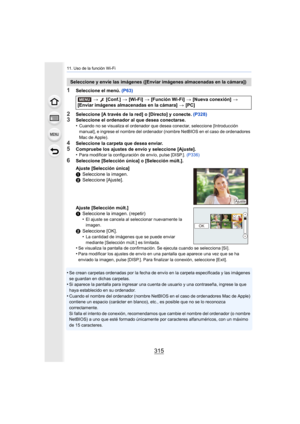 Page 315315
11. Uso de la función Wi-Fi
1Seleccione el menú. (P63)
2Seleccione [A través de la red] o [Directo] y conecte.  (P328)3Seleccione el ordenador al que desea conectarse.
•Cuando no se visualiza el ordenador que desea conectar, seleccione [Introducción 
manual], e ingrese el nombre del ordenador (nombre NetBIOS en el caso de ordenadores 
Mac de Apple).
4Seleccione la carpeta que desea enviar.
5Compruebe los ajustes de envío y seleccione [Ajuste].
•Para modificar la configuración de envío, pulse [DISP.]....