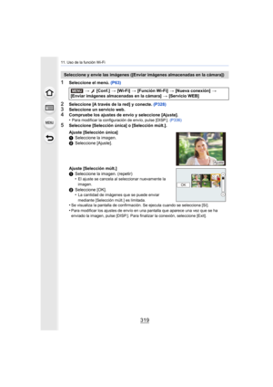 Page 319319
11. Uso de la función Wi-Fi
1Seleccione el menú. (P63)
2Seleccione [A través de la red] y conecte.  (P328)3Seleccione un servicio web.4Compruebe los ajustes de envío y seleccione [Ajuste].
•Para modificar la configuración de envío, pulse [DISP.].  (P336)
5Seleccione [Selección única] o [Selección múlt.].
Seleccione y envíe las imágenes ([Enviar imágenes almacenadas en la cámara])
> [Conf.]  > [Wi-Fi]  > [Función Wi-Fi]  > [Nueva conexión]  > 
[Enviar imágenes almacenadas en la cámara]  > [Servicio...