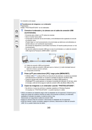 Page 34812. Conexión a otro equipo
348
∫Transferencia de imágenes a un ordenador
Preparación:
Instale “ PHOTOfunSTUDIO ” en el ordenador.
1Conecte el ordenador y la cámara con el cable de conexión USB 
(suministrado).
•Encienda esta unidad y su PC antes de conectar.•Gire el monitor hacia usted.•Compruebe la dirección de los terminales y enchufe/desenchufe sujetando el enchufe 
en posición recta.
(Puede haber un mal funcionamiento si los terminales se deforman enchufándolos en 
sentido oblicuo o en la dirección...