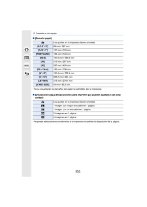 Page 355355
12. Conexión a otro equipo
∫[Tamaño papel]
•
No se visualizarán los tamaños del  papel no admitidos por la impresora.
∫[Disposición pág.] (Disposiciones para imprimir que pueden ajustarse con esta 
unidad)
•
No puede seleccionarse un elemento si la impresora no admite la disposición de la página.
{ Los ajustes en la impresora tienen prioridad.
[L/3.5qk5q] 89 mmk 127 mm
[2L/5qk7q] 127 mm k178 mm
[POSTCARD] 100 mmk148 mm
[16:9] 101,6 mmk180,6 mm
[A4] 210 mmk297 mm
[A3] 297 mmk420 mm
[10 k15cm] 100...