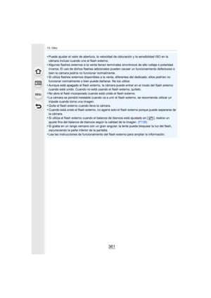 Page 361361
13. Otro
•Puede ajustar el valor de abertura, la velocidad de obturación y la sensibilidad ISO en la 
cámara incluso cuando une el flash externo.
•Algunos flashes externos a la venta tienen terminales sincrónicos de alto voltaje o polaridad 
inversa. El uso de dichos flashes adicionales pueden causar un funcionamiento defectuoso o 
bien la cámara podría no funcionar normalmente.
•Si utiliza flashes externos disponibles a la venta, diferentes del dedicado, ellos podrían no 
funcionar normalmente o...