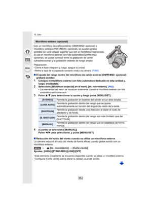 Page 36213. Otro
362
Con un micrófono de cañón estéreo (DMW-MS2: opcional) o 
micrófono estéreo (VW-VMS10: opcional), se pueden grabar 
sonidos con una calidad superior que con el micrófono incorporado.
Si usa el micrófono estéreo con foto automático (DMW-MS2: 
opcional), se puede cambiar entre la grabación de cañón 
(ultradireccional) y la grabación estéreo de rango amplio.
Preparación:
•
Cierre el flash integrado y, luego, apague la unidad.•Retire la tapa de la zapata de contacto unida a la cámara.  (P360)
∫El...