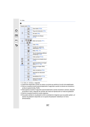 Page 367367
13. Otro
6
¢1 h: hora, m: minuto, s: segundo
¢ 2 Solamente disponible cuando se coloca una lente que admite la función del estabilizador.
¢ 3 Esto se visualiza durante aproximadamente 5 segundos cuando la cámara se enciende si 
se fija el ajuste [Config. Perfil].
¢ 4 Ésta aparece durante 5 segundos aproximadamente cuando enciende la cámara, después 
de ajustar el reloj y después de cambiar del modo de reproducción al modo de grabación.
¢ 5 Esto se visualiza durante la cuenta regresiva.
¢ 6 Se puede...