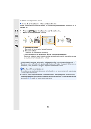 Page 542. Primeros pasos/operaciones básicas
54
∫Acerca de la visualización del sensor de inclinación
Con el sensor de inclinación visualizado, se puede corregir fácilmente la inclinación de la 
cámara, etc.
1Presione [DISP.] para visualizar el sensor de inclinación.
2Revise la inclinación de la cámara.
A Dirección horizontal:
Corrección de la inclinación hacia la izquierda
B Dirección vertical:
Corrección de la inclinación hacia abajo
•Cuando la inclinación de la cámara es poca, el indicador cambia a...