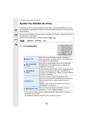 Page 6363
2. Primeros pasos/operaciones básicas
Ajustar los detalles de menú
Puede fijar los menús usando dos tipos de operación — operaciones táctiles en las que 
toca la pantalla y operaciones de botón en las que presiona el botón del cursor y gira los 
discos traseros.
1Pulse [MENU/SET].
•El menú [Conf.] contiene algunos ajustes importantes relacionados con el reloj y la 
alimentación de la cámara.
Compruebe los ajustes de este menú antes de utilizar la cámara.
En estas instrucciones de funcionamiento, los...