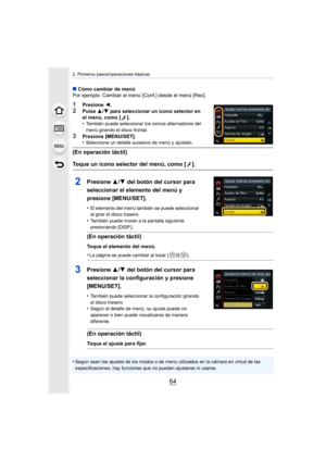 Page 642. Primeros pasos/operaciones básicas
64
•Según sean los ajustes de los modos o de menú utilizados en la cámara en virtud de las 
especificaciones, hay funciones que no pueden ajustarse ni usarse.
∫Cómo cambiar de menú
Por ejemplo: Cambiar al menú [Conf.] desde el menú [Rec].
1Presione  2.
2Pulse  3/4  para seleccionar un icono selector en 
el menú, como [ ].
•
También puede seleccionar los iconos alternadores del 
menú girando el disco frontal.
3Presione [MENU/SET].
•Seleccione un detalle sucesivo de...