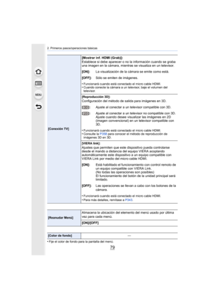 Page 7979
2. Primeros pasos/operaciones básicas
•Fije el color de fondo para la pantalla del menú.
[Conexión TV]
[Mostrar inf. HDMI (Grab)]:
Establece si debe aparecer o no la información cuando se graba 
una imagen en la cámara, mientras se visualiza en un televisor.
[ON]: La visualización de la cámara se emite como está.
[OFF]: Sólo se emiten de imágenes.
•
Funcionará cuando está conectado el micro cable HDMI.•Cuando conecte la cámara a un televisor, baje el volumen del 
televisor.
[Reproducción 3D]:...