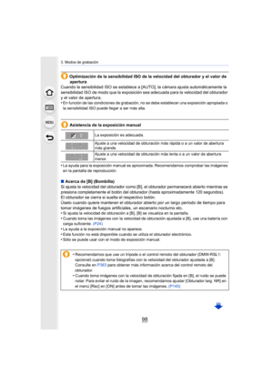 Page 983. Modos de grabación
98
Optimización de la sensibilidad ISO de la velocidad del obturador y el valor de apertura
Cuando la sensibilidad ISO se establece a [AUTO], la cámara ajusta automáticamente la 
sensibilidad ISO de modo que la  exposición sea adecuada para la velocidad del obturador 
y el valor de apertura.
•
En función de las condiciones de grabación, no se debe establecer una exposición apropiada o 
la sensibilidad ISO puede llegar a ser más alta.
Asistencia de la exposición manual
•
La ayuda...