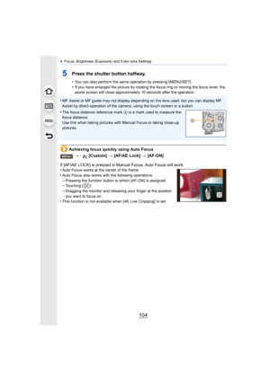 Page 1044. Focus, Brightness (Exposure) and Color tone Settings
104
5Press the shutter button halfway.
•You can also perform the same operation by pressing [MENU/SET].
•If you have enlarged the picture by rotating the focus ring or moving the focus lever, the 
assist screen will close approximately 10 seconds after the oper ation.
•MF Assist or MF guide may not display depending on the lens use d, but you can display MF 
Assist by direct operation of the camera, using the touch scree n or a button.
•The focus...