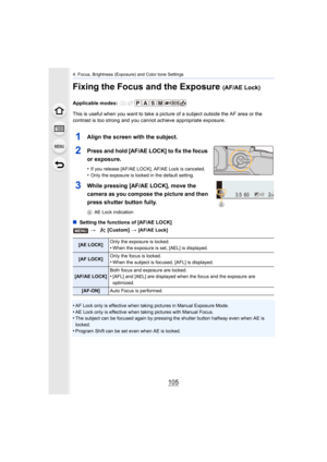 Page 105105
4. Focus, Brightness (Exposure) and Color tone Settings
Fixing the Focus and the Exposure (AF/AE Lock)
Applicable modes: 
This is useful when you want to take a picture of a subject outside the AF area or the 
contrast is too strong and you cannot achieve appropriate expos ure.
1Align the screen with the subject.
2Press and hold [AF/AE LOCK] to fix the focus 
or exposure.
•If you release [AF/AE LOCK], AF/AE Lock is canceled.•Only the exposure is locked in the default setting.
3While pressing [AF/AE...