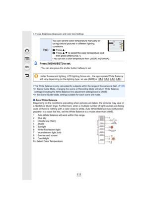 Page 111111
4. Focus, Brightness (Exposure) and Color tone Settings
3Press [MENU/SET] to set.
•You can also press the shutter button halfway to set.
•The White Balance is only calculated for subjects within the range of the camera’s flash. (P155)•In Scene Guide Mode, changing the scene or Recording Mode will  return White Balance 
settings (including the White Balance fine adjustment setting)  back to [AWB].
•In the Scene Guide Mode, settings suitable for each scene are m ade.
∫Auto White Balance
Depending on...
