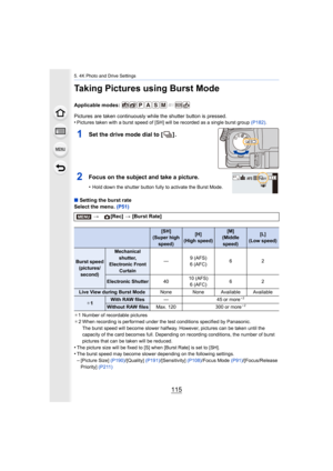 Page 115115
5. 4K Photo and Drive Settings
Taking Pictures using Burst Mode
Applicable modes: 
Pictures are taken continuously while the shutter button is pressed.
•
Pictures taken with a burst speed of [SH] will be recorded as a  single burst group (P182).
1Set the drive mode dial to [ ] .
2Focus on the subject and take a picture.
•Hold down the shutter button fully to activate the Burst Mode.
∫Setting the burst rate
Select the menu.  (P51)
¢1 Number of recordable pictures
¢ 2 When recording is performed under...