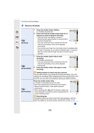 Page 1205. 4K Photo and Drive Settings
120
4Record a 4K photo.
[]
[4K Burst]
1Press the shutter button halfway.AAvailable recording time
2Press and hold the shutter button fully for as 
long as you want to perform recording.
•
Press the button fully slightly in advance. 
Recording starts approximately 0.5 seconds after it 
has been pressed fully.
•If you are using Auto Focus, [Continuous AF] will 
work during recording. Focus will be adjusted 
continuously.
•If you remove your finger from t he shutter button...