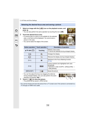 Page 1325. 4K Photo and Drive Settings
132
1Select an image with the [ ] icon on the playback screen, and 
press 3.
•
You can also perform the same operation by touching the icon [ ].
2Touch the desired focus area.
•If a picture that is in focus is not available for the selected  
area, a red frame will be disp layed. You cannot save a 
picture in this case.
•You cannot select the edges of the screen.
•You can fine-adjust the focus by dragging the slide bar 
during enlarged display. (You can also perform the...