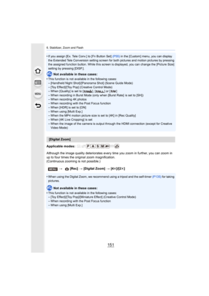 Page 151151
6. Stabilizer, Zoom and Flash
•If you assign [Ex. Tele Conv.] to [Fn Button Set] (P55) in the [Custom] menu, you can display 
the Extended Tele Conversion setting screen for both pictures a nd motion pictures by pressing 
the assigned function button. While this screen is displayed, y ou can change the [Picture Size] 
setting by pressing [DISP.].
Not available in these cases:
•
This function is not available in the following cases:–[Handheld Night Shot]/[Panorama Shot] (Scene Guide Mode)
–[Toy...