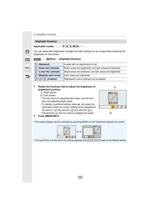 Page 193193
9. Using Menu Functions
Applicable modes: 
You can adjust the brightness of bright and dark portions on an image while checking the 
brightness on the screen.
1Rotate the front/rear dial to adjust the brightness of 
bright/dark portions.
A Bright portion
B Dark portion
•The rear dial is for adjusting dark areas, and the front 
dial is for adjusting bright areas.
•To register a preferred setting, press  3, and select the 
destination where the custom setting will be registered to 
([Custom1] (...