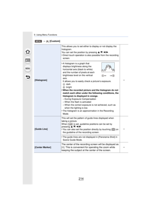 Page 2149. Using Menu Functions
214
[Histogram]This allows you to set either to display or not display the 
histogram.
You can set the position by pressing 
3/4/ 2/1.
•Direct touch operation is also possible from the recording 
screen.
•A histogram is a graph that 
displays brightness along the 
horizontal axis (black to white) 
and the number of pixels at each 
brightness level on the vertical 
axis.
It allows you to easily check a picture’s exposure.
A dark
B bright
•When the recorded picture and the histogram...